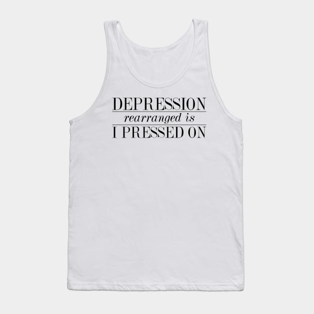 Depression Rearranged is I Pressed On Tank Top by sparkling-in-silence